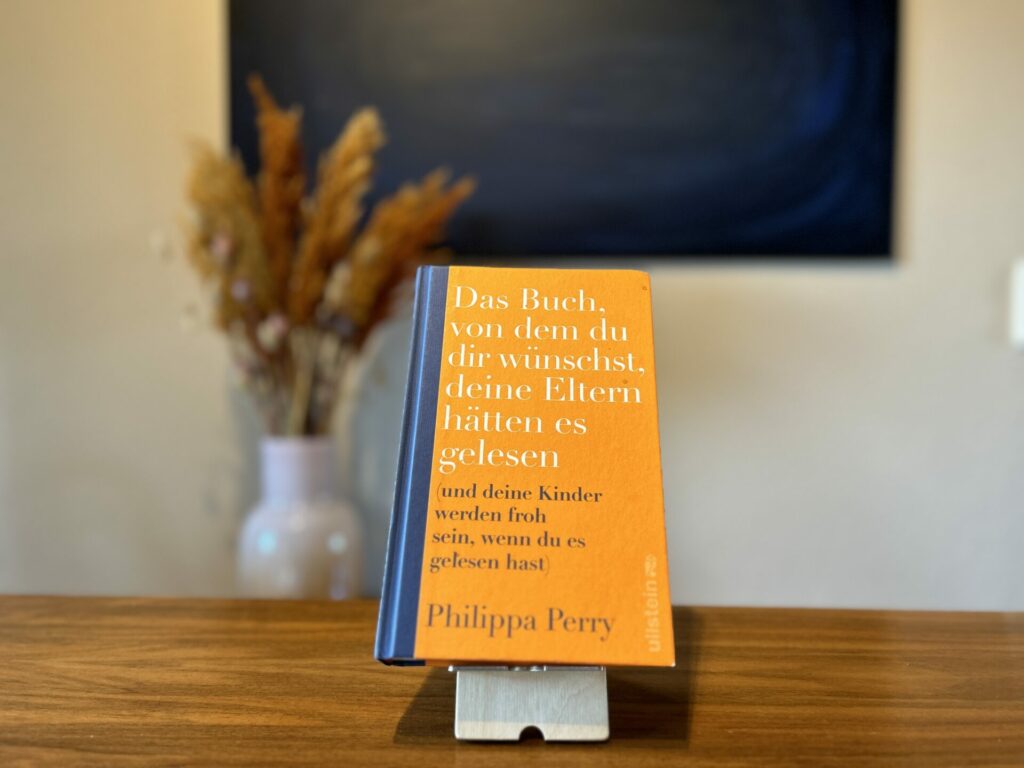 Das Buch, von dem du dir wünschst, deine Eltern hätten es gelesen: (und deine Kinder werden froh sein, wenn du es gelesen hast) Philippa Perry